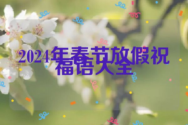 2024年春节放假祝福语大全