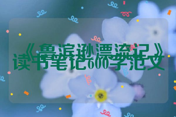 《鲁滨逊漂流记》读书笔记600字范文
