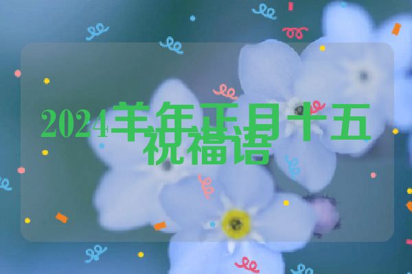 2024羊年正月十五祝福语