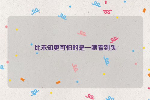 比未知更可怕的是一眼看到头