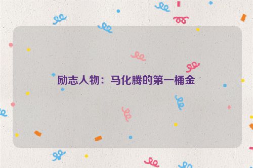 励志人物：马化腾的第一桶金