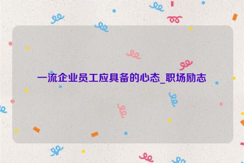 一流企业员工应具备的心态_职场励志