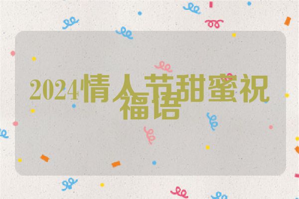 2024情人节甜蜜祝福语