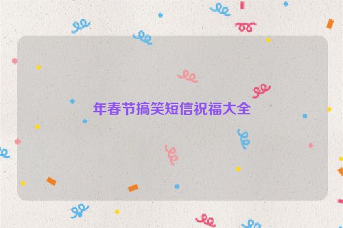 年春节搞笑短信祝福大全