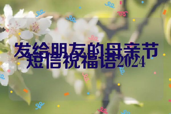 发给朋友的母亲节短信祝福语2024