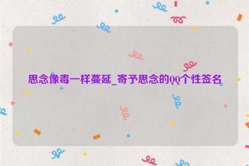 思念像毒一样蔓延_寄予思念的QQ个性签名