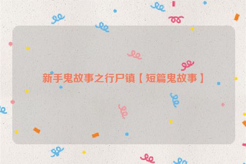 新手鬼故事之行尸镇【短篇鬼故事】