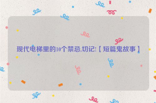 现代电梯里的10个禁忌,切记!【短篇鬼故事】