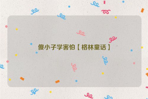 傻小子学害怕【格林童话】