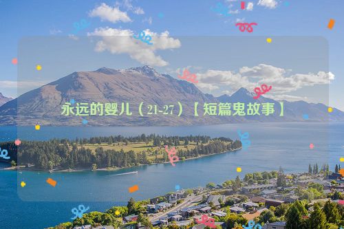 永远的婴儿（21-27）【短篇鬼故事】