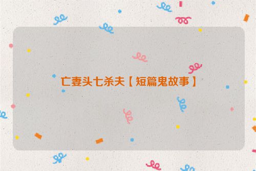 亡妻头七杀夫【短篇鬼故事】