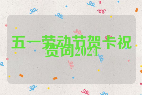 五一劳动节贺卡祝贺词2024