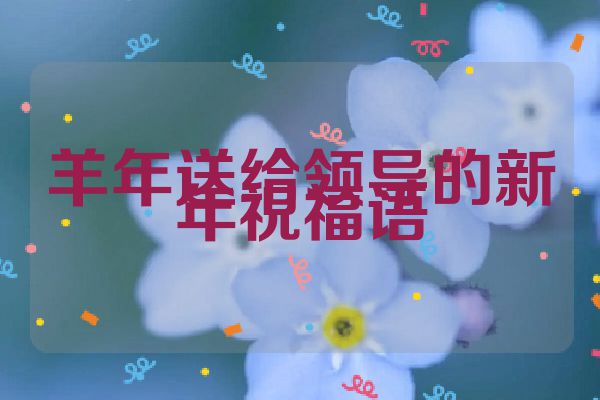 羊年送给领导的新年祝福语