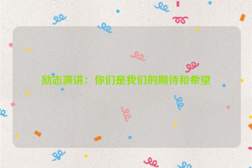 励志演讲：你们是我们的期待和希望