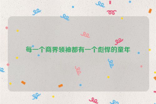 每一个商界领袖都有一个彪悍的童年