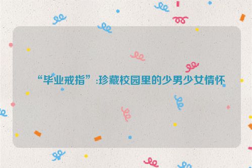 “毕业戒指”:珍藏校园里的少男少女情怀