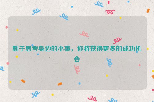 勤于思考身边的小事，你将获得更多的成功机会