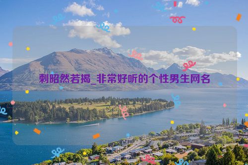 刺昭然若揭_非常好听的个性男生网名