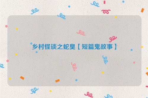 乡村怪谈之蛇臭【短篇鬼故事】