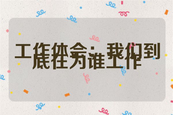 工作体会：我们到底在为谁工作