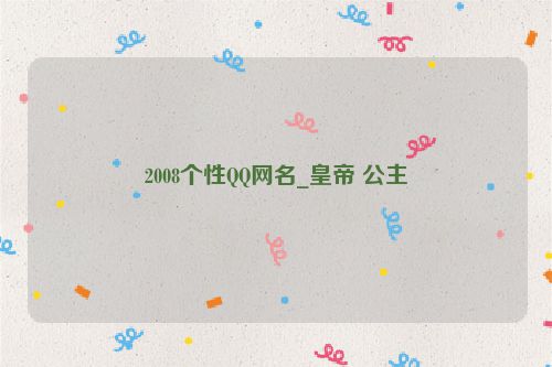 2008个性QQ网名_皇帝 公主