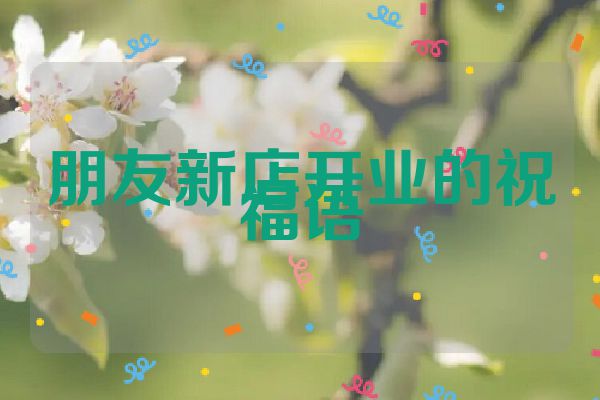 朋友新店开业的祝福语