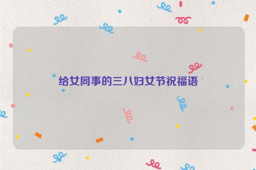 给女同事的三八妇女节祝福语