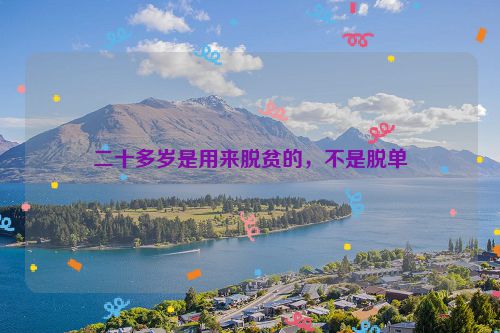二十多岁是用来脱贫的，不是脱单
