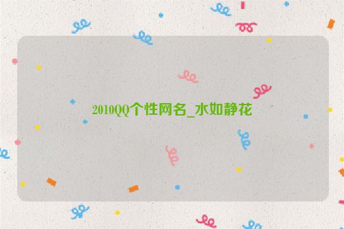 2010QQ个性网名_水如静花