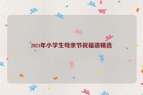 2024年小学生母亲节祝福语精选
