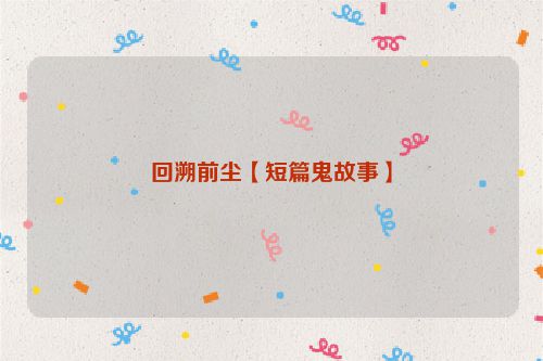 回溯前尘【短篇鬼故事】
