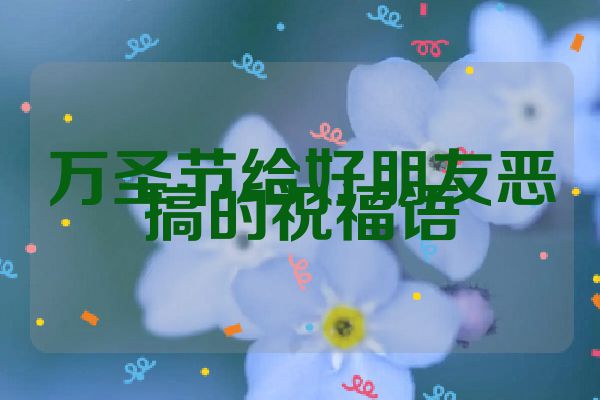 万圣节给好朋友恶搞的祝福语