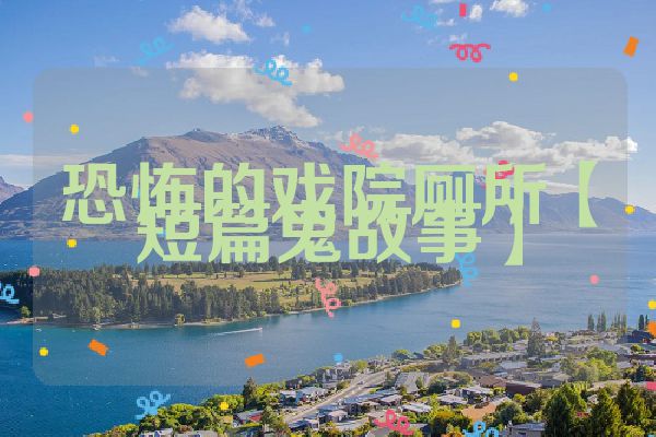 恐怖的戏院厕所【短篇鬼故事】