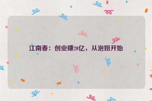 江南春：创业赚20亿，从泡妞开始
