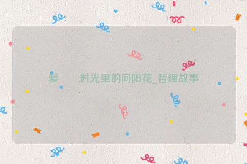 爱――时光里的向阳花_哲理故事