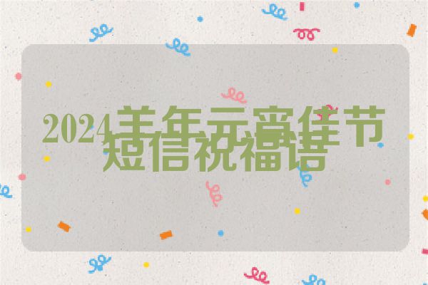 2024羊年元宵佳节短信祝福语