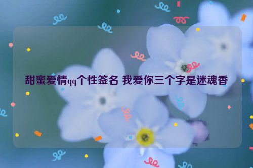 甜蜜爱情qq个性签名 我爱你三个字是迷魂香