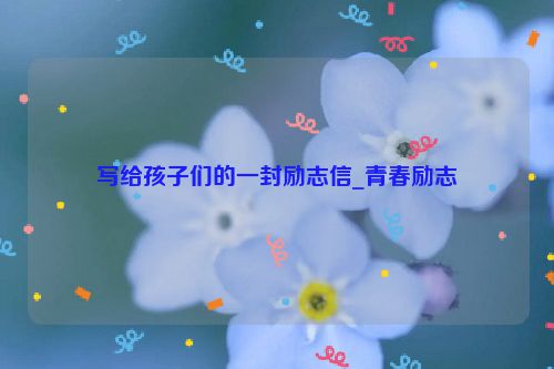 写给孩子们的一封励志信_青春励志