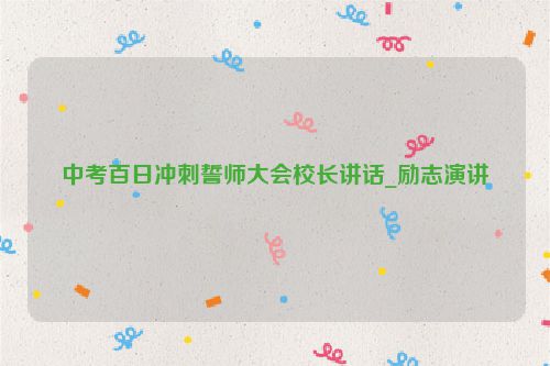 中考百日冲刺誓师大会校长讲话_励志演讲