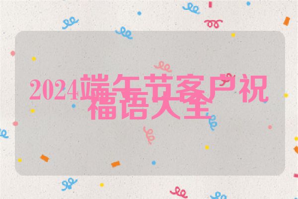 2024端午节客户祝福语大全