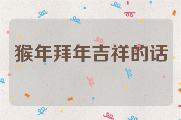 猴年拜年吉祥的话