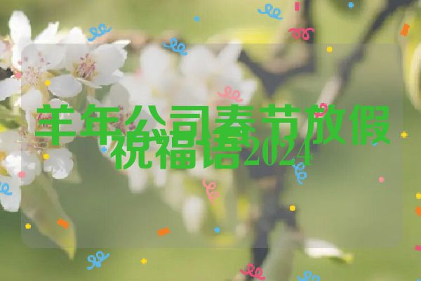 羊年公司春节放假祝福语2024