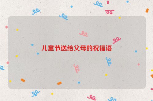 儿童节送给父母的祝福语