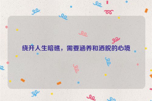 绕开人生暗礁，需要涵养和洒脱的心境