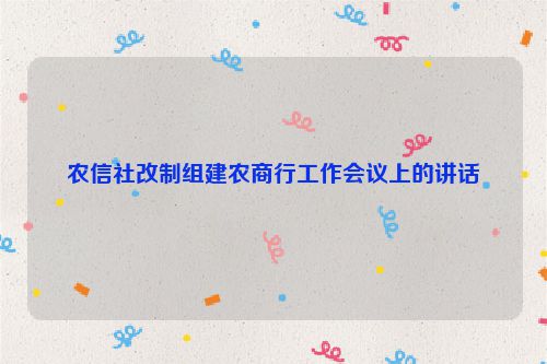 农信社改制组建农商行工作会议上的讲话
