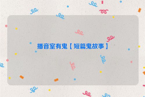 播音室有鬼【短篇鬼故事】