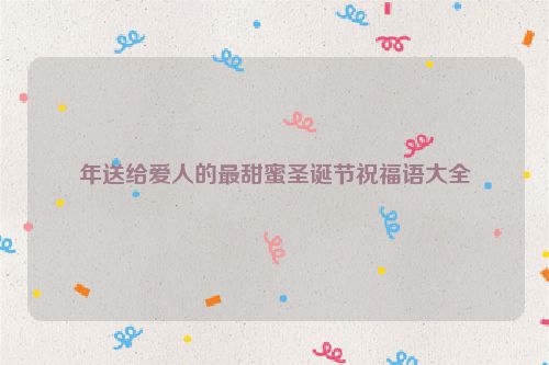 年送给爱人的最甜蜜圣诞节祝福语大全