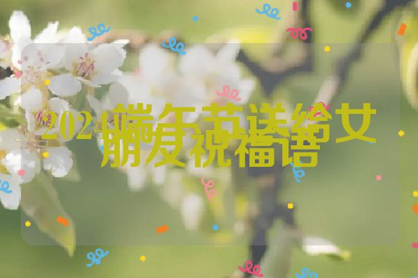 2024端午节送给女朋友祝福语