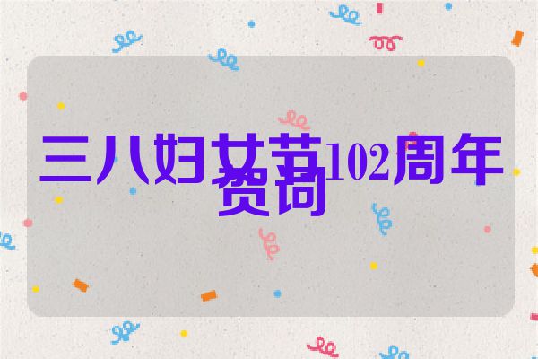 三八妇女节102周年贺词