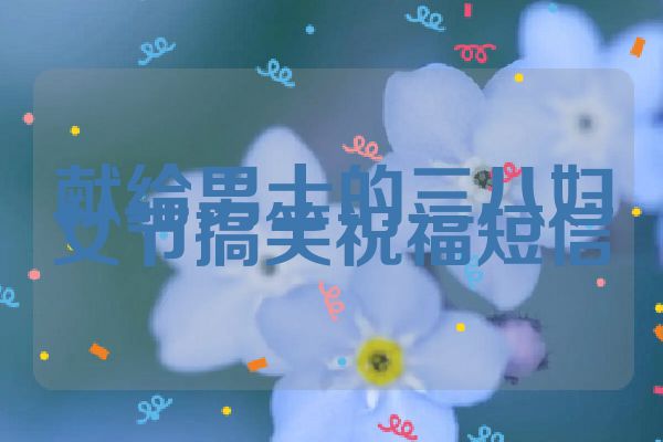 献给男士的三八妇女节搞笑祝福短信